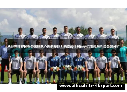 从世界杯赛场看各国球队心理调节能力的系统性对比研究表现与胜负关联分析