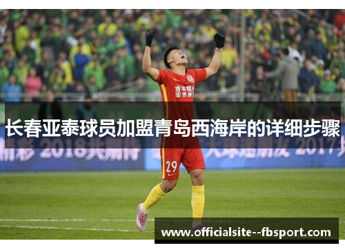 长春亚泰球员加盟青岛西海岸的详细步骤