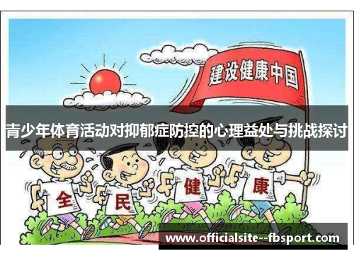 青少年体育活动对抑郁症防控的心理益处与挑战探讨