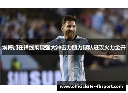 埃梅加在锋线展现强大冲击力助力球队进攻火力全开