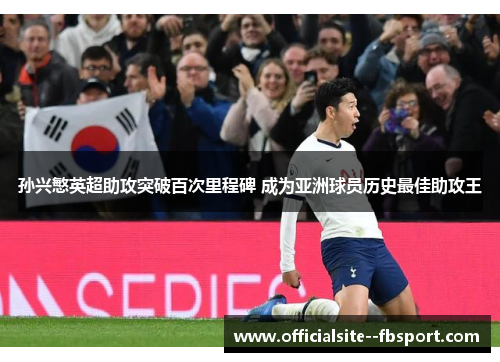 孙兴慜英超助攻突破百次里程碑 成为亚洲球员历史最佳助攻王